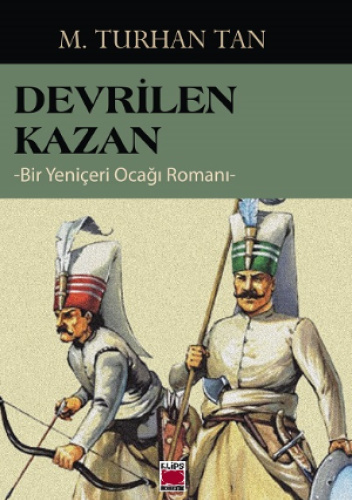 Devrilen Kazan. Bir Yeniçeri Ocağı Romanı
