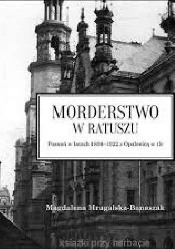Morderstwo w ratuszu. Poznań w latach 1894-1922 z Opalenicą w tle