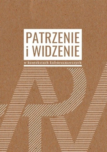 Patrzenie i widzenie w kontekstach kulturoznawczych