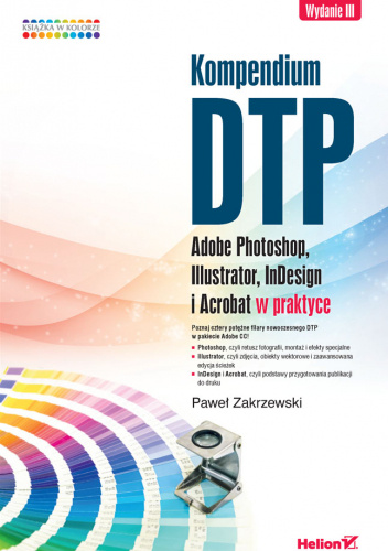Kompendium DTP. Adobe Photoshop, Illustrator, InDesign i Acrobat w praktyce. Wydanie III