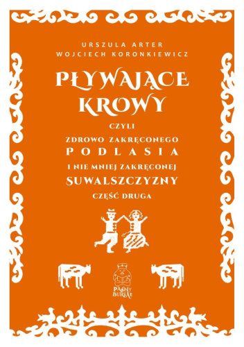Pływające krowy, czyli zdrowo zakręconego Podlasia i nie mniej zakręconej Suwalszczyzny. Część druga