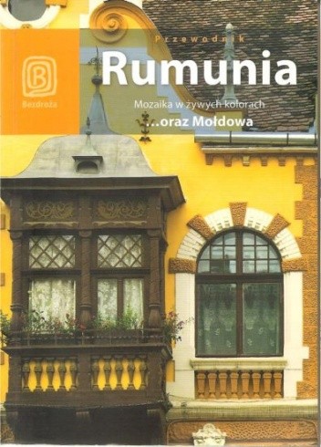 Rumunia. Mozaika w żywych kolorach ...oraz Mołdowa