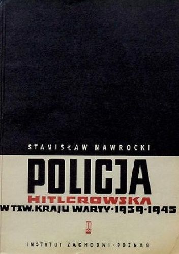 Policja hitlerowska w tzw. kraju Warty w latach 1939-1945
