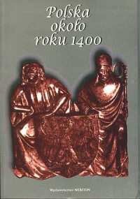 Polska około roku 1400. Państwo, społeczeństwo, kultura.