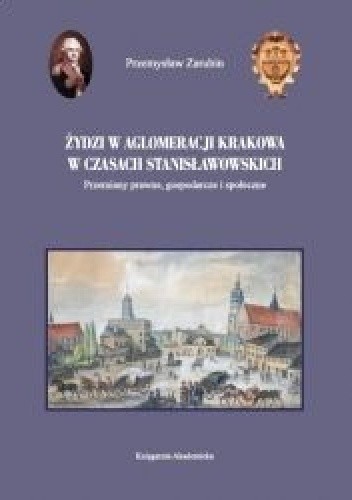 Żydzi w aglomeracji Krakowa w czasach stanisławowskich. Przemiany prawne, gospodarcze i społeczne