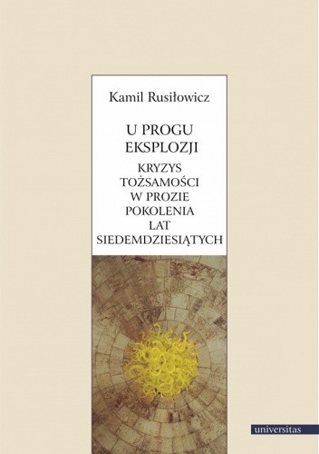 U progu eksplozji. Kryzys tożsamości w prozie pokolenia lat siedemdziesiątych