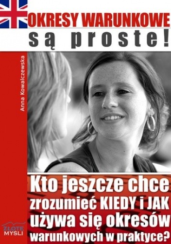 Okresy warunkowe są proste!. Kto jeszcze chce zrozumieć KIEDY i JAK używa się okresów warunkowych w praktyce?