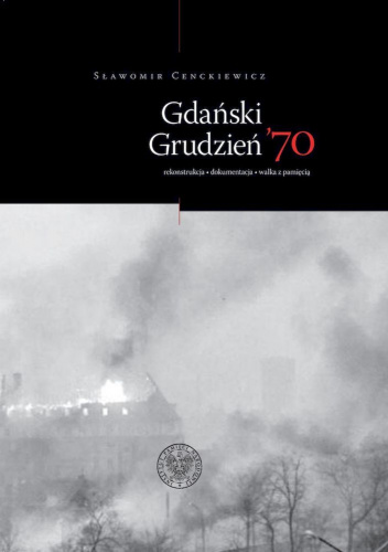 Gdański Grudzień ’70 Rekonstrukcja – dokumentacja – walka z pamięcią