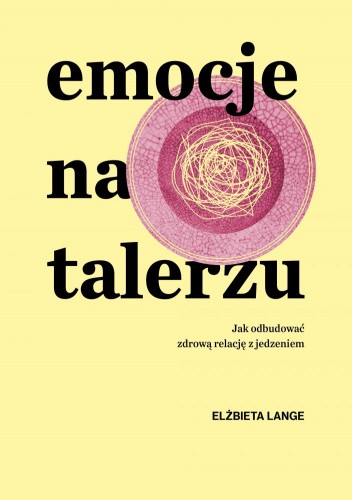 Emocje na talerzu. Jak odbudować zdrową relację z jedzeniem