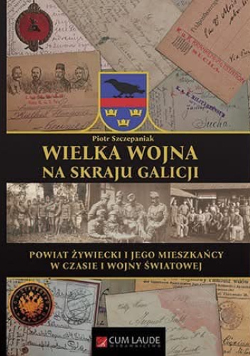Wielka Wojna na skraju Galicji. Powiat żywiecki i jego mieszkańcy w czasie I wojny światowej