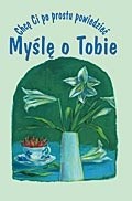 Chcę ci po prostu powiedzieć: Myślę o Tobie