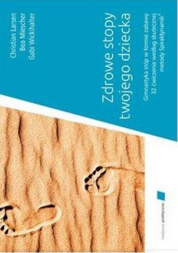 Zdrowe stopy twojego dziecka. Gimnastyka stóp w formie zabawy. 32 ćwiczenia według skutecznej metody Spiraldynamik®
