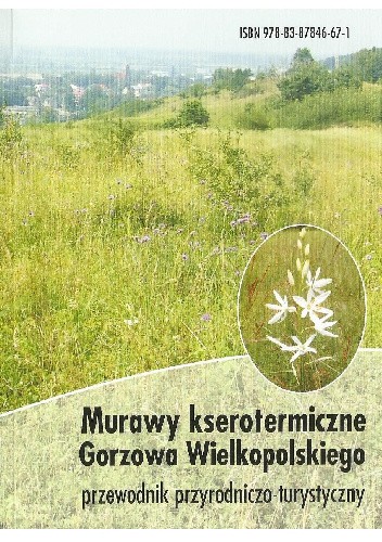 Murawy kserotermiczne Gorzowa Wielkopolskiego. Przewodnik przyrodniczo-turystyczny