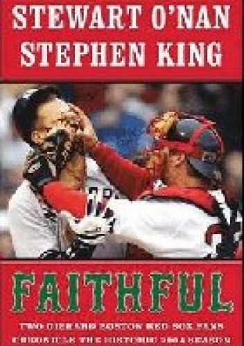 Faithful: Two Diehard Boston Red Sox Fans Chronicle the Historic 2004 Season