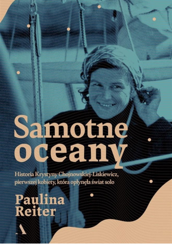 Samotne oceany. Historia Krystyny Chojnowskiej-Liskiewicz, pierwszej kobiety, która opłynęła świat solo