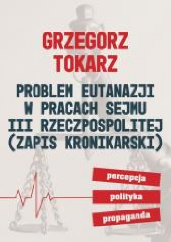 Problem eutanazji w pracach sejmu III Rzeczpospolitej Zapis kronikarski. Percepcja polityka propaganda.