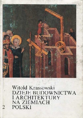 Dzieje budownictwa i architektury na ziemiach Polski. Tom 2. Budownictwo i architektura w warunkach rozkwitu wielkiej własności ziemskiej (XIII w. - trzecia ćwierć XIV w.)