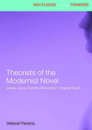 Theorists of the Modernist Novel. James Joyce, Dorothy Richardson and Virginia Woolf