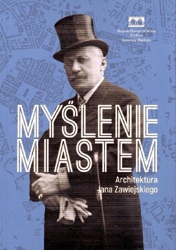 Myślenie miastem. Architektura Jana Zawiejskiego
