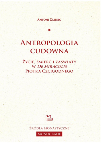 Antropologia cudowna. Życie, śmierć i zaświaty w "De miraculis" Piotra Czcigodnego