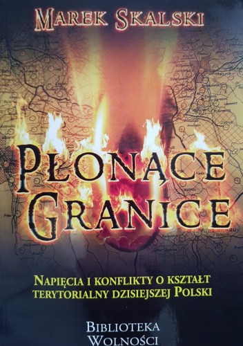 Płonące granice. Napięcia i konflikty o kształt terytorialny dzisiejszej Polski.