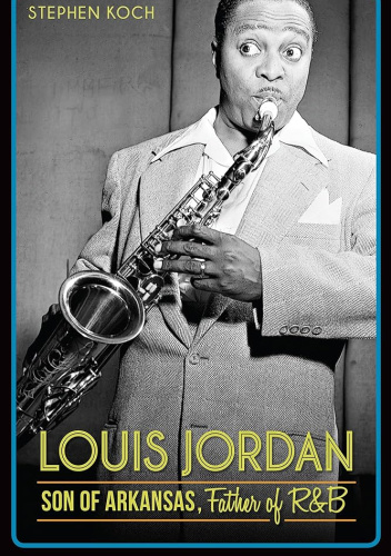 Louis Jordan: Son of Arkansas, Father of R&B