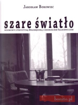 Szare Światło. Rozmowy Z Krystyną Miłobędzką I Andrzejem Falkiewiczem