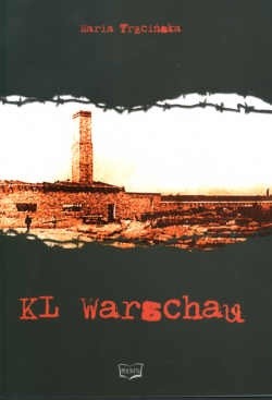 KL Warschau w świetle dokumentów. Raport dla Prezesa Instytutu Pamięci Narodowej, na potrzeby szkół i budowy Pomnika Ofiar Obozu KL Warschau