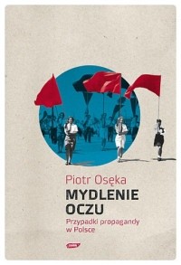 Mydlenie oczu. Przypadki propagandy w Polsce