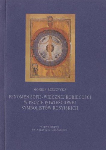 Fenomen Sofii - Wiecznej Kobiecości w prozie powieściowej symbolistów rosyjskich (Andrieja Biełego, Fiodora Sołoguba i Walerija Briusowa)