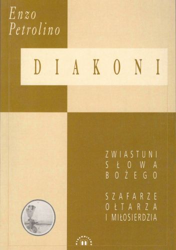 Diakoni. Zwiastuni Słowa Bożego, szafarze ołtarza i miłosierdzia