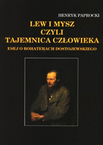Lew i mysz czyli tajemnica człowieka: esej o bohaterach Dostojewskiego