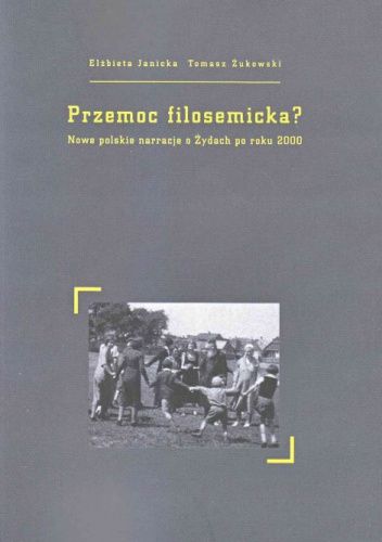 Przemoc filosemicka? Nowe polskie narracje o Żydach po roku 2000