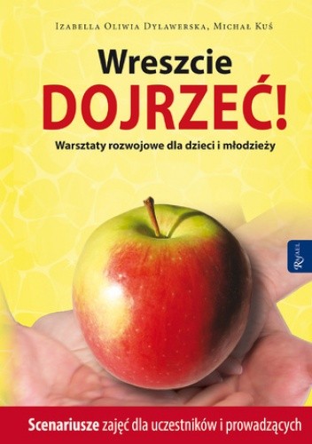 Wreszcie dojrzeć!. Warsztaty rozwojowe dla dzieci i młodzieży. Scenariusze zajęć dla uczestników i prowadzących