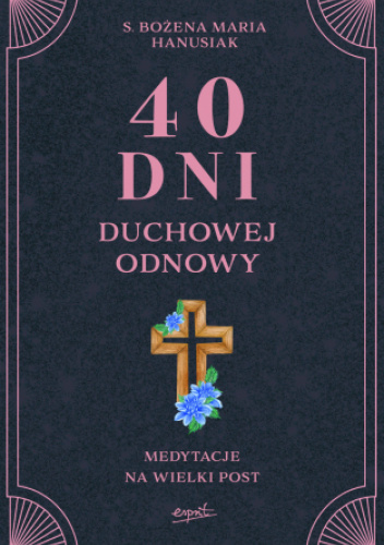 40 dni duchowej odnowy. Medytacje na Wielki Post