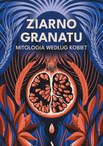 Ziarno granatu. Mitologia według kobiet