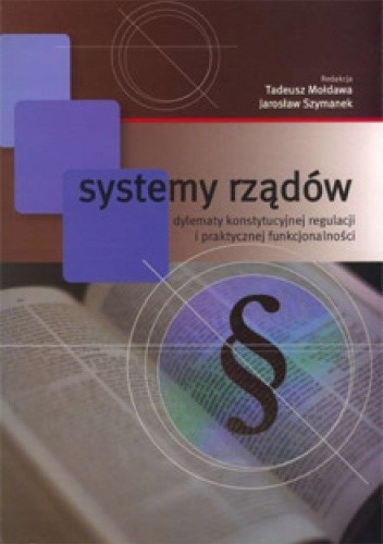 Systemy rządów. Dylematy konstytucyjnej regulacji i praktycznej funkcjonalności