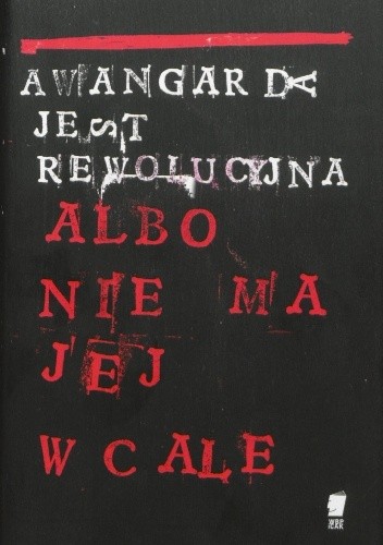 Awangarda jest rewolucyjna albo nie ma jej wcale