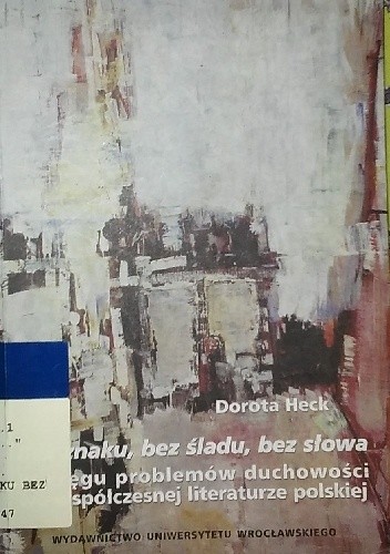 "Bez znaku, bez śladu, bez słowa". W kręgu problemów duchowości we współczesnej literaturze polskiej