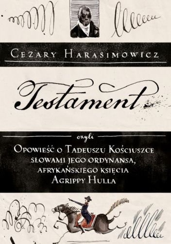 Testament, czyli opowieść o Tadeuszu Kościuszce słowami jego ordynansa, syna afrykańskiego księcia, Agrippy Hulla