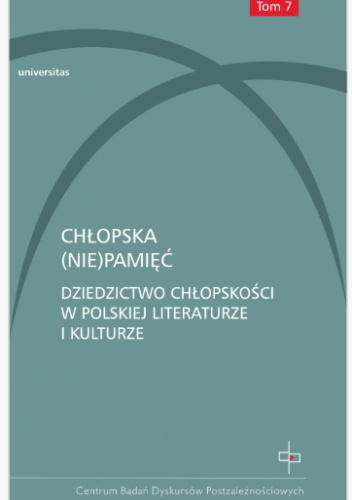 Chłopska (nie)pamięć. Dziedzictwo chłopskości w polskiej literaturze i kulturze