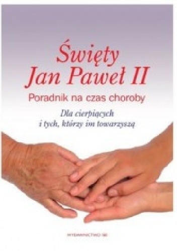 Święty Jan Paweł II. Poradnik na czas choroby.
