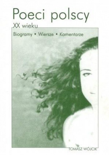 Poeci polscy XX wieku. Biogramy. Wiersze. Komentarze