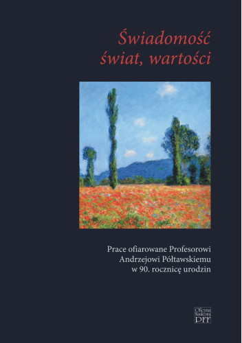 Świadomość, świat, wartości. Prace ofiarowane Profesorowi Andrzejowi Półtawskiemu w 90. rocznicę urodzin