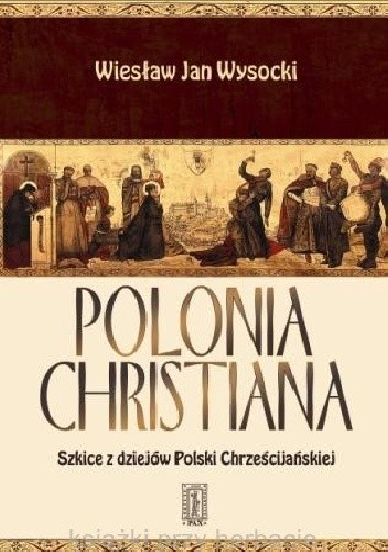 Polonia Christiana - Szkice z dziejów Polski Chrześcijańskiej
