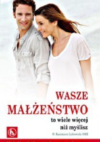 Wasze małżeństwo to wiele więcej niż myślisz. Książka, która otwiera oczy i serce