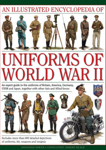 An Illustrated Encyclopedia of Uniforms of World War II: An Expert Guide to the Uniforms of Britain, America, Germany, USSR and Japan, Together with Other Axis and Allies forces