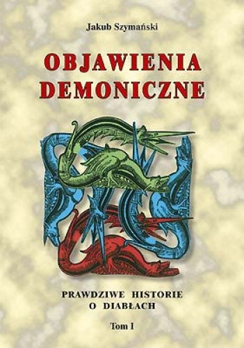 Objawienia Demoniczne: Prawdziwe historie o diabłach. Tom 1