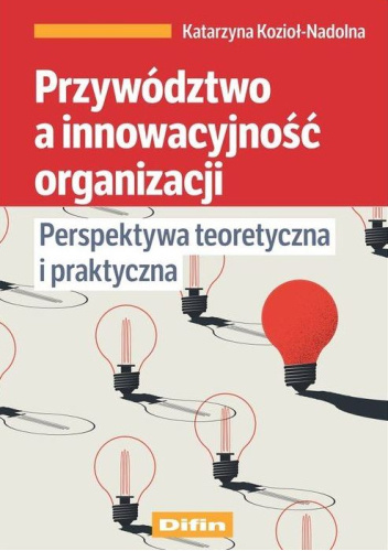 Przywództwo a innowacyjność organizacji. Perspektywa teoretyczna i praktyczna