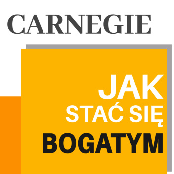 Carnegie. Jak stać się bogatym. Rady miliardera dla młodych ludzi